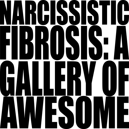 Narcissistic Fibrosis - A Gallery of Awesome